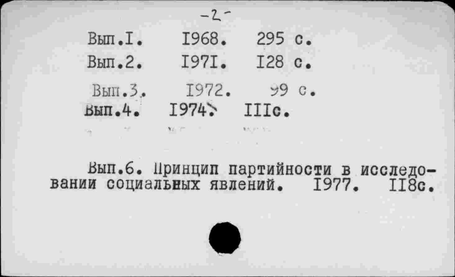 ﻿	
Вып.1. Вып.2.	1968.	295 с. 1971.	128 с.
Вып.Зл вып.4.	1972.	?9 с 1974> Шс.
Вып.б. Принцип партийности в исследовании социальных явлений. 1977.	118с.